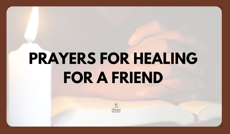 PRAYERS FOR HEALING 
FOR A FRIEND 