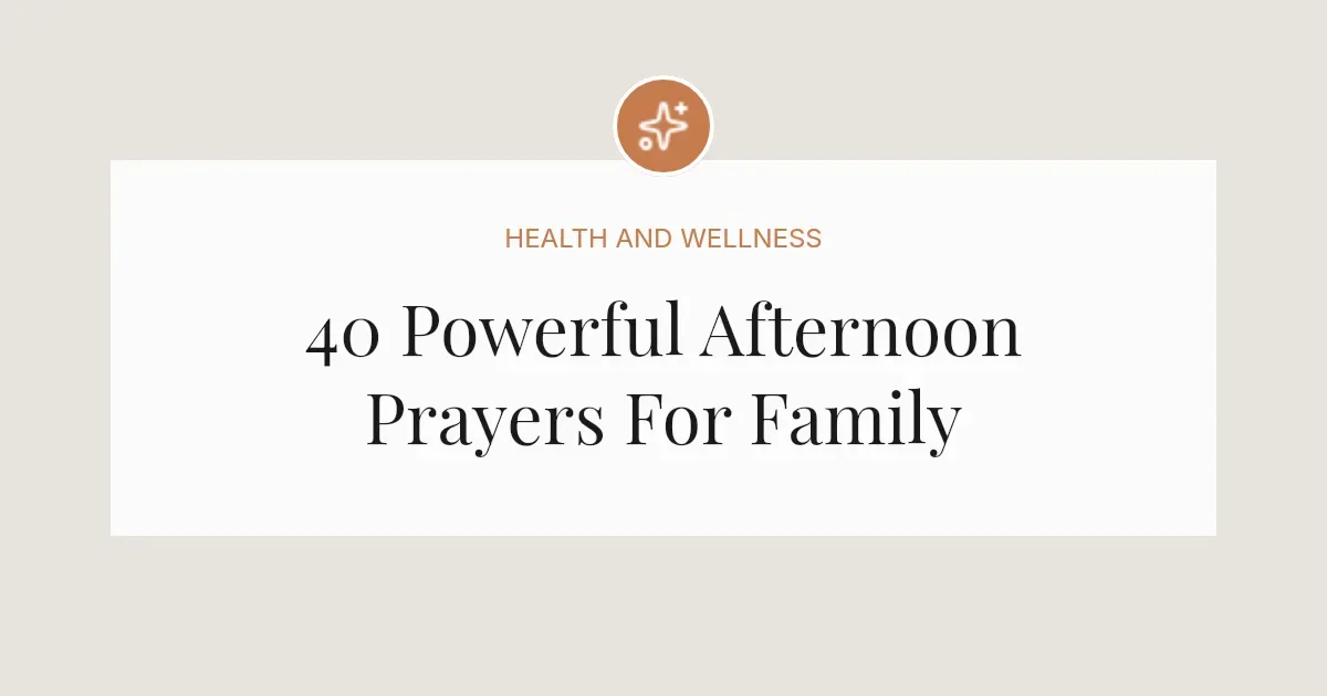 40 Powerful Afternoon Prayers For Family