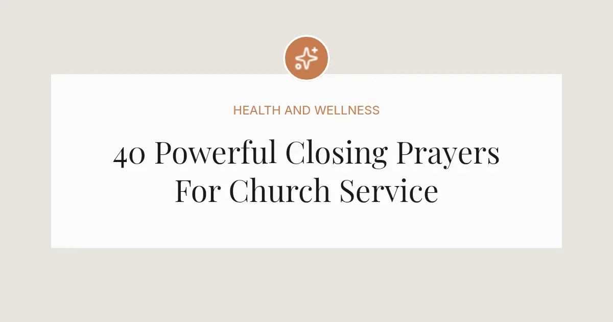 40 Powerful Closing Prayers For Church Service