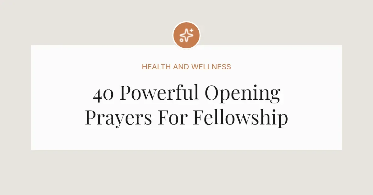 40 Powerful Opening Prayers For Fellowship