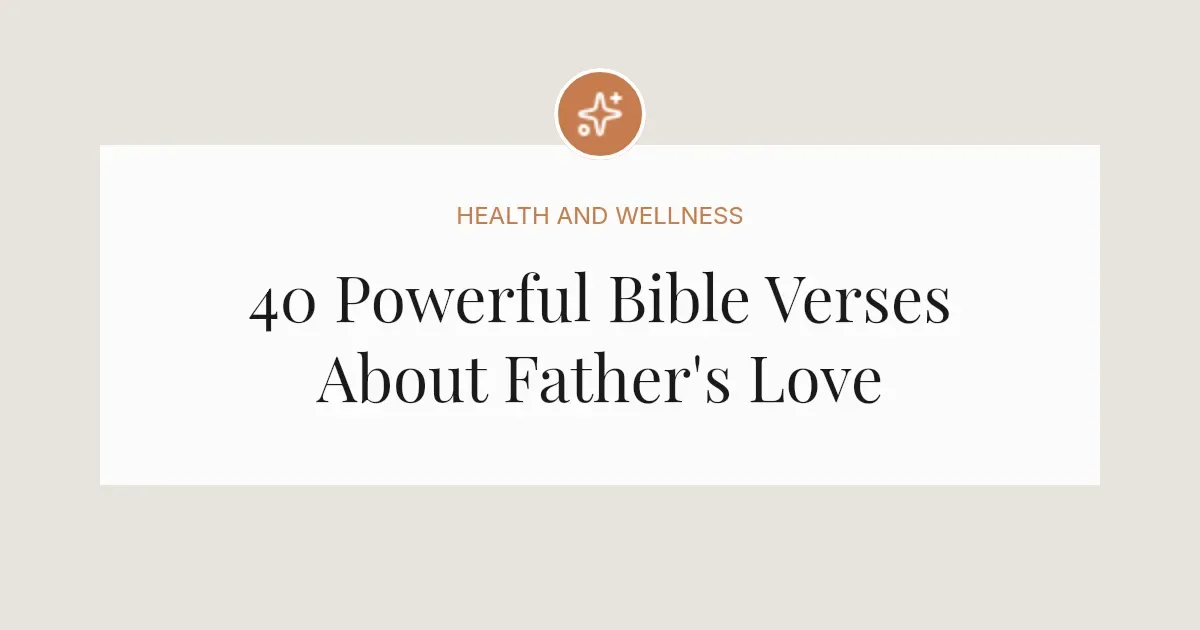 40 Powerful Bible Verses About Father's Love