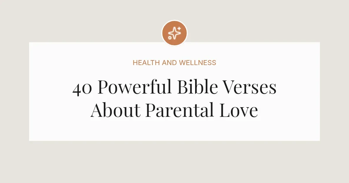 40 Powerful Bible Verses About Parental Love