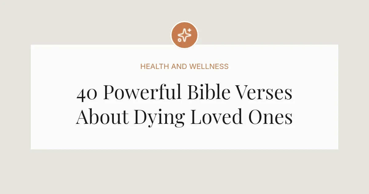 40 Powerful Bible Verses About Dying Loved Ones