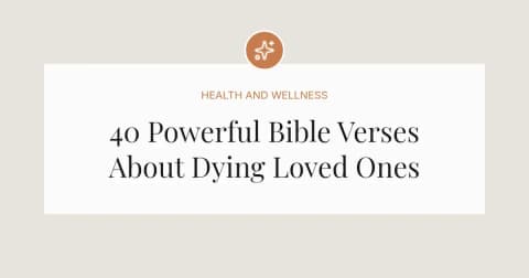 40 Powerful Bible Verses About Dying Loved Ones