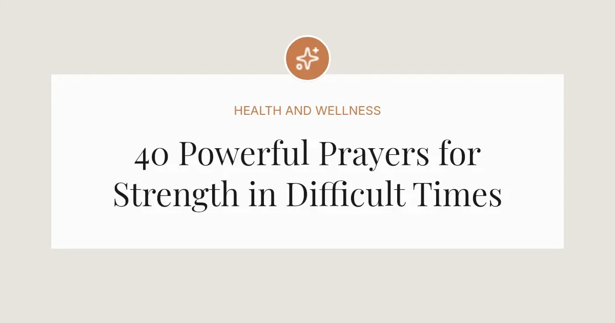 40 Powerful Prayers for Strength During Difficult Times
