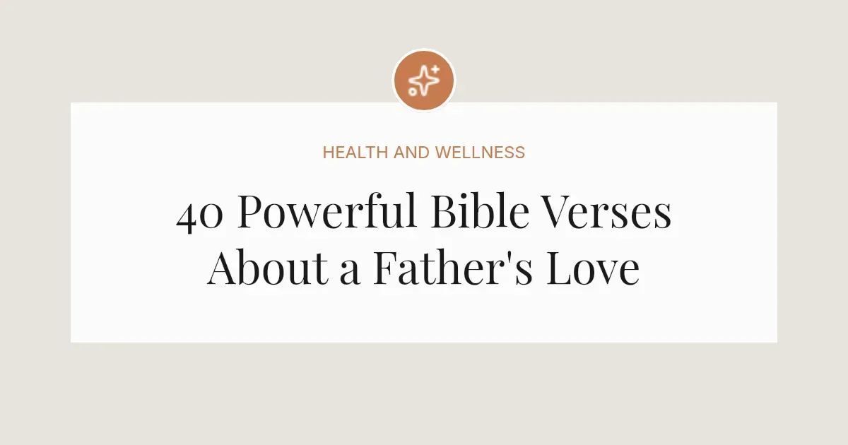 40 Powerful Bible Verses About a Father's Love