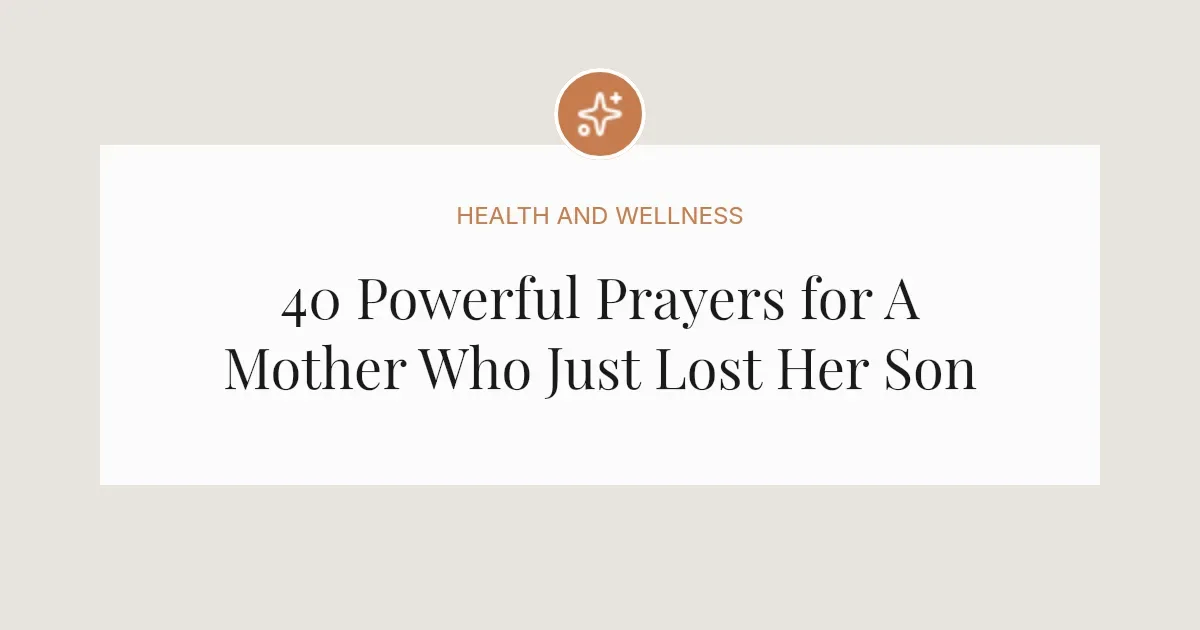 40 Powerful Prayers for A Mother Who Just Lost Her Son