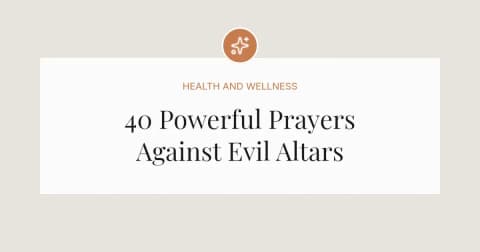 40 Powerful Prayers Against Evil Altars