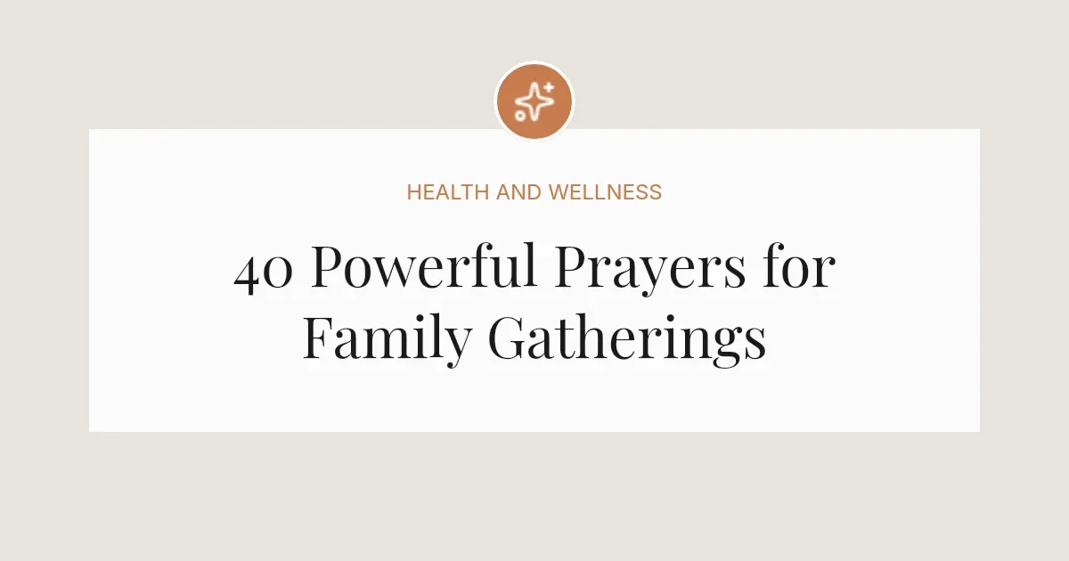 40 Powerful Prayers for Family Gatherings