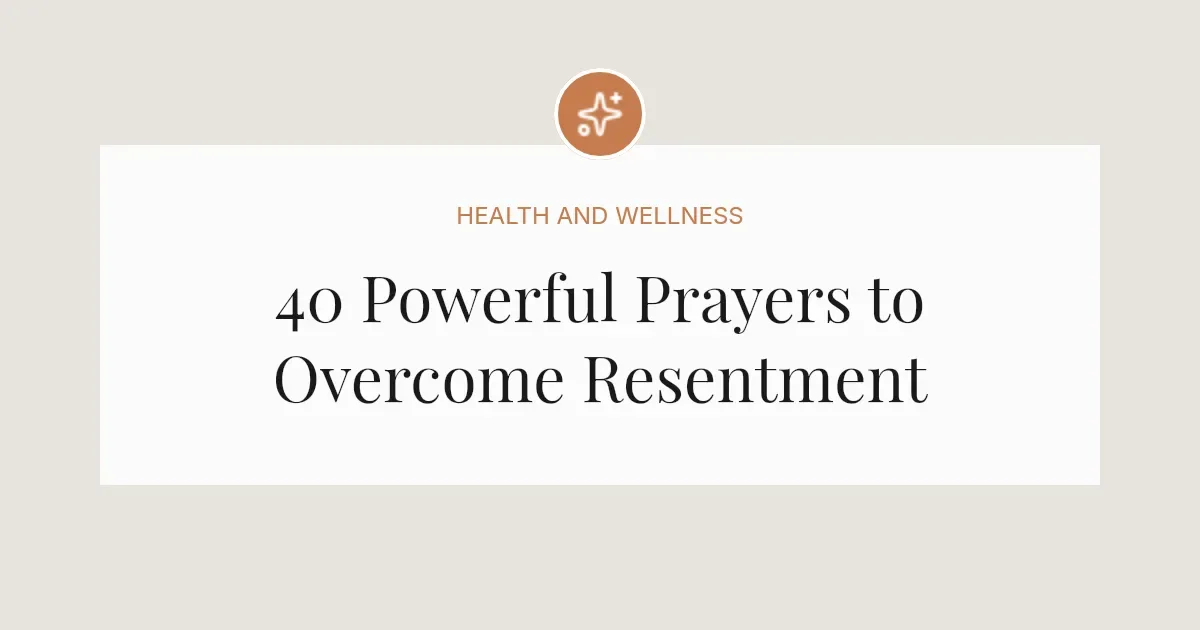 40 Powerful Prayers to Overcome Resentment