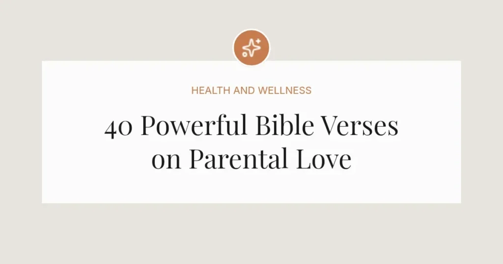 40 Powerful Bible Verses on Parental Love